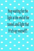 Stop Waiting for the Light at the End of the Tunnel