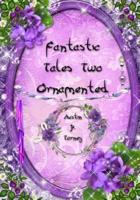 Fantastic Tales Two Ornamented