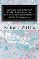 Servetus and Calvin a Study of an Important Epoch in the Early History of the Reformation