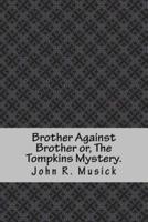 Brother Against Brother Or, the Tompkins Mystery.