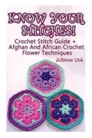 Know Your Stitches! Crochet Stitch Guide + Afghan and African Crochet Flower Techniques