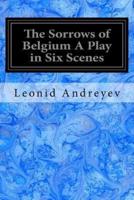 The Sorrows of Belgium a Play in Six Scenes