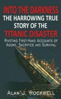 Into The Darkness: The Harrowing True Story of the Titanic Disaster