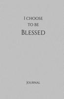 I Choose to Be Blessed Journal