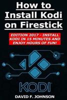 How to Install Kodi on Firestick Edition 2017 - Install Kodi in 15 Minutes!