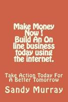 Make Money Now ! Build an on Line Business Today Using the Internet.