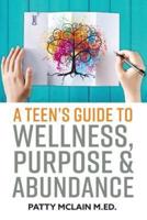 A Teen's Guide to Wellness, Purpose and Abundance