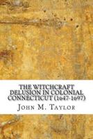 The Witchcraft Delusion in Colonial Connecticut 1647-1697