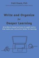 Write and Organize for Deeper Learning: 28 evidence-based and easy-to-apply tactics  that will make your instruction better for learning