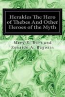 Herakles the Hero of Thebes and Other Heroes of the Myth