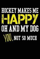 Hockey Makes Me Happy Oh and My Dog You, Not So Much