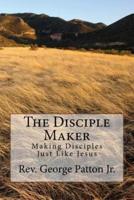 The Disciple Maker: Making Disciples Just like Jesus