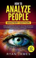How to Analyze People: Mastery Edition - How to Master Reading Anyone Instantly Using Body Language, Human Psychology and Personality Types