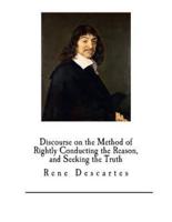 Discourse on the Method of Rightly Conducting the Reason, and Seeking the Truth
