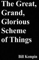 The Great, Grand, Glorious Scheme of Things