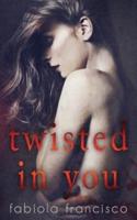 Twisted in You