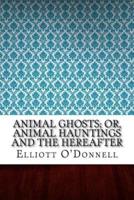 Animal Ghosts; Or, Animal Hauntings and the Hereafter