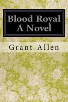 Blood Royal a Novel