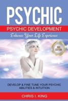 Psychic: Psychic Development - Enhance Your Life Experience: Develop & Fine Tune Your Psychic Abilities & Intuition