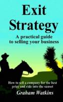 Exit Strategy: A practical guide to selling your business - How to sell a company for the best price and ride into the sunset
