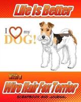 Life Is Better With a Wire Hair Fox Terrier Scrapbook and Journal