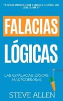 Falacias lógicas: Las 59 falacias lógicas más poderosas con ejemplos y descripciones simples de comprender: Aprende a ganar tus argumentos mediante el uso y abuso de la lógica