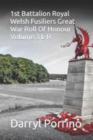 1st Battalion Royal Welsh Fusiliers Great War Roll Of Honour Volume 3 L-R