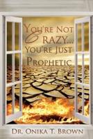 You're Not Crazy, You're Just Prophetic