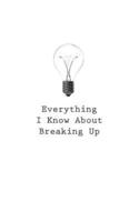 Everything I Know About Breaking Up
