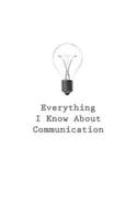 Everything I Know About Communication