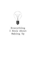 Everything I Know About Making Up