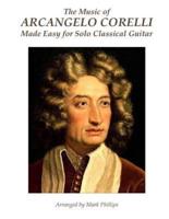 The Music of Arcangelo Corelli Made Easy for Solo Classical Guitar