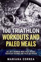 100 Triathlon Workouts and Paleo Meals