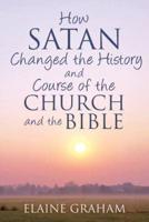 How Satan Changed the History and Course of the Church and the Bible