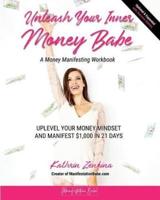 Unleash Your Inner Money Babe: Uplevel Your Money Mindset and Manifest $1,000 in 21 Days