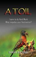 A Toil: Learn to do Hard Work What impedes your Destination?