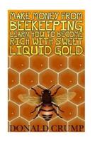 Make Money from Beekeeping Learn How to Become Rich With Sweet Liquid Gold