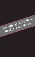 Everything I Love About Making Home Movies