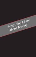 Everything I Love About Teasing