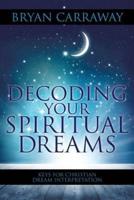 Decoding Your Spiritual Dreams : Keys for Christian Dream Interpretation