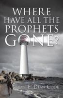 WHERE HAVE ALL THE PROPHETS GONE?