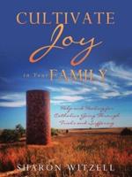 CULTIVATE JOY IN YOUR FAMILY: Help and Healing for Catholics Today