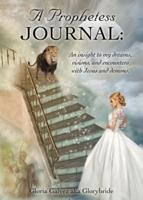 A Prophetess Journal: An insight to my dreams, visions, and encounters with Jesus and demons.