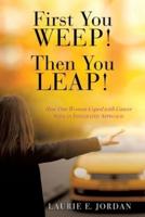 First You Weep! Then You Leap!: How One Woman Coped with  Cancer with an Integrated Approach
