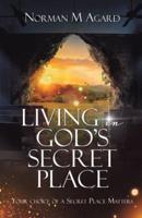 Living in GOD'S SECRET PLACE: Your choice of a Secret Place Matters
