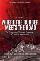 Where the Rubber Meets the Road: The Bridgestone/Firestone Conspiracy of Death & Destruction A True Story