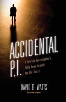 Accidental P.I.: A Private Investigator's Fifty-Year Search for the Facts