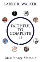 Faithful to Complete It: Missionary Memoir