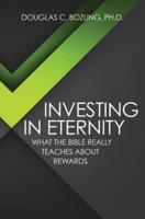 Investing in Eternity: What the Bible Really Teaches about Rewards