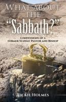 What about the "Sabbath?": Confessions of a former Sunday Pastor and Bishop